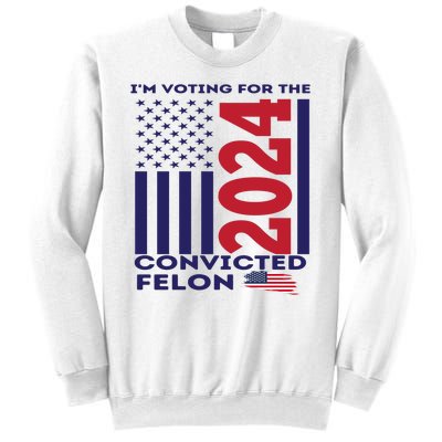 IM Voting For The Convicted Felon 2024 Sweatshirt