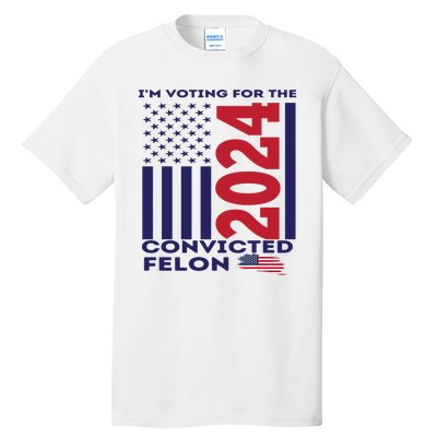 IM Voting For The Convicted Felon 2024 Tall T-Shirt