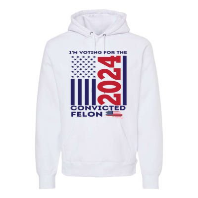 IM Voting For The Convicted Felon 2024 Premium Hoodie