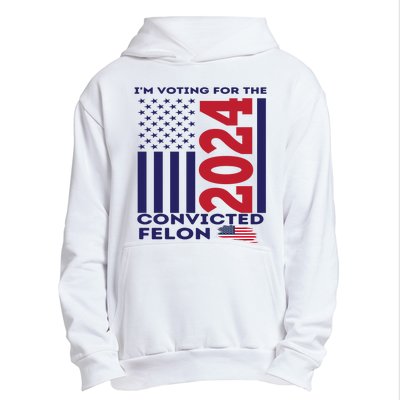 IM Voting For The Convicted Felon 2024 Urban Pullover Hoodie