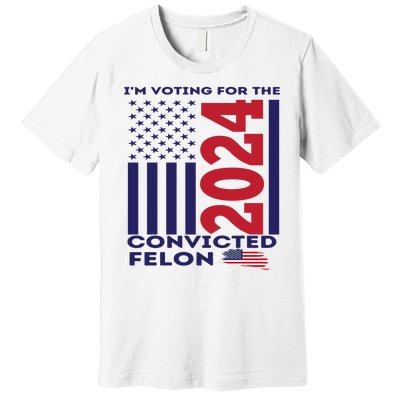 IM Voting For The Convicted Felon 2024 Premium T-Shirt