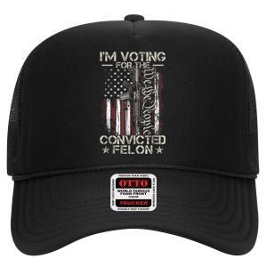 Im Voting For The Convicted Felon Funny Pro Trump 2024 High Crown Mesh Back Trucker Hat