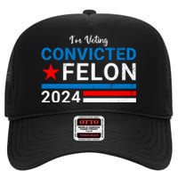 IM Voting For The Convicted Felon 2024 Funny Trump High Crown Mesh Back Trucker Hat