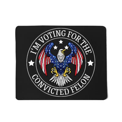 IM Voting For The Convicted Felon Mousepad