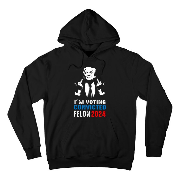 IM Voting For The Convicted Felon 2024 Funny Trump Hoodie