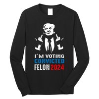 IM Voting For The Convicted Felon 2024 Funny Trump Long Sleeve Shirt