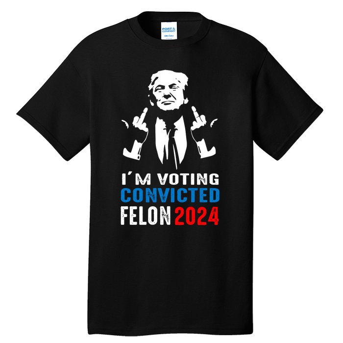 IM Voting For The Convicted Felon 2024 Funny Trump Tall T-Shirt