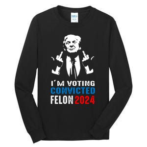 IM Voting For The Convicted Felon 2024 Funny Trump Tall Long Sleeve T-Shirt