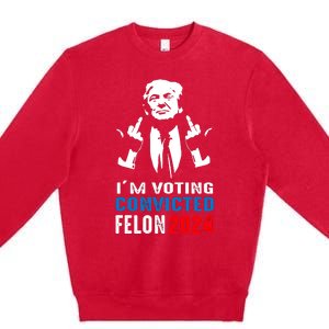 IM Voting For The Convicted Felon 2024 Funny Trump Premium Crewneck Sweatshirt