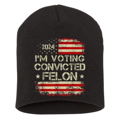 Im Voting For The Convicted Felon Funny Pro Trump 2024 Short Acrylic Beanie