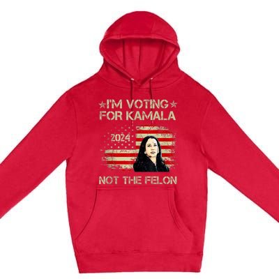 I’M Voting For Kamala 2024 Not The Felon Premium Pullover Hoodie