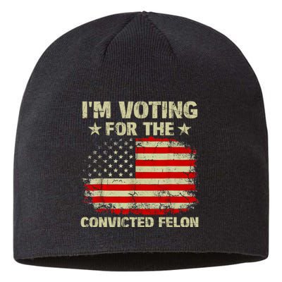 IM Voting For The Convicted Felon Us Flag Trump 2024 Sustainable Beanie