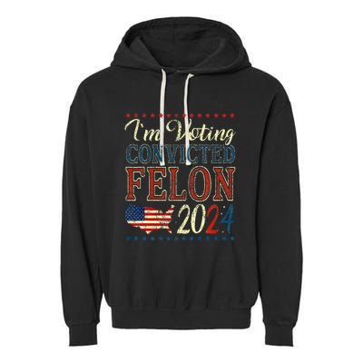 IM Voting For The Convicted Felon Funny Pro Trump 2024 Garment-Dyed Fleece Hoodie