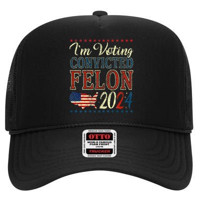 IM Voting For The Convicted Felon Funny Pro Trump 2024 High Crown Mesh Back Trucker Hat