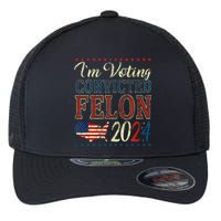 IM Voting For The Convicted Felon Funny Pro Trump 2024 Flexfit Unipanel Trucker Cap