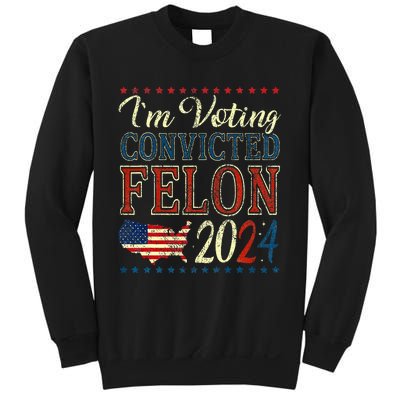 IM Voting For The Convicted Felon Funny Pro Trump 2024 Sweatshirt