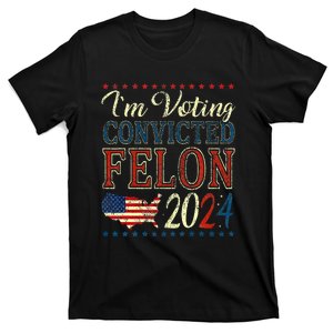 IM Voting For The Convicted Felon Funny Pro Trump 2024 T-Shirt