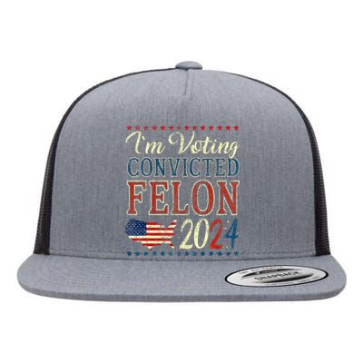 IM Voting For The Convicted Felon Funny Pro Trump 2024 Flat Bill Trucker Hat