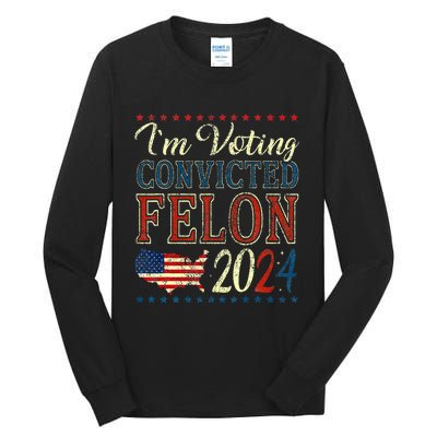 IM Voting For The Convicted Felon Funny Pro Trump 2024 Tall Long Sleeve T-Shirt