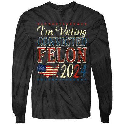 IM Voting For The Convicted Felon Funny Pro Trump 2024 Tie-Dye Long Sleeve Shirt