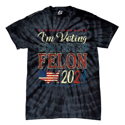 IM Voting For The Convicted Felon Funny Pro Trump 2024 Tie-Dye T-Shirt