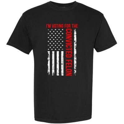 IM Voting For The Convicted Felon 2024 Usa Flag Garment-Dyed Heavyweight T-Shirt