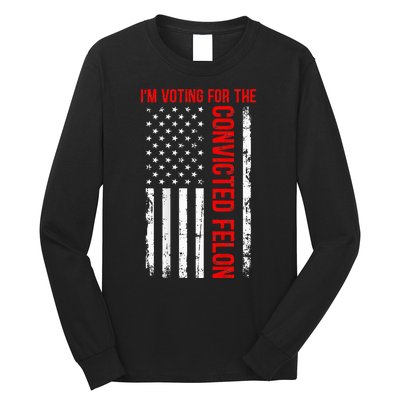 IM Voting For The Convicted Felon 2024 Usa Flag Long Sleeve Shirt