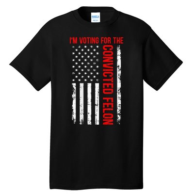 IM Voting For The Convicted Felon 2024 Usa Flag Tall T-Shirt