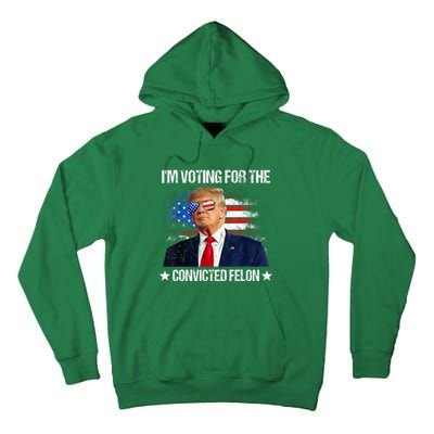 IM Voting For The Convicted Felon Funny Pro 2024 Tall Hoodie