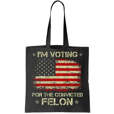 IM Voting For The Convicted Felon Funny Trump 2024 Tote Bag