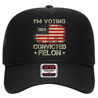 IM Voting For The Convicted Felon Funny Pro Trump 2024 High Crown Mesh Back Trucker Hat