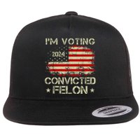 IM Voting For The Convicted Felon Funny Pro Trump 2024 Flat Bill Trucker Hat