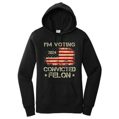 IM Voting For The Convicted Felon Funny Pro Trump 2024 Women's Pullover Hoodie