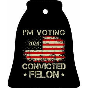 IM Voting For The Convicted Felon Funny Pro Trump 2024 Ceramic Bell Ornament