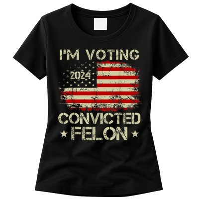 IM Voting For The Convicted Felon Funny Pro Trump 2024 Women's T-Shirt