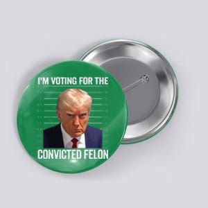 IM Voting For The Convicted Felon Funny Pro Trump 2024 Button