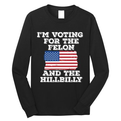 Im Voting For The Felon The Hillbilly 2024 Pro Trump Meme Long Sleeve Shirt