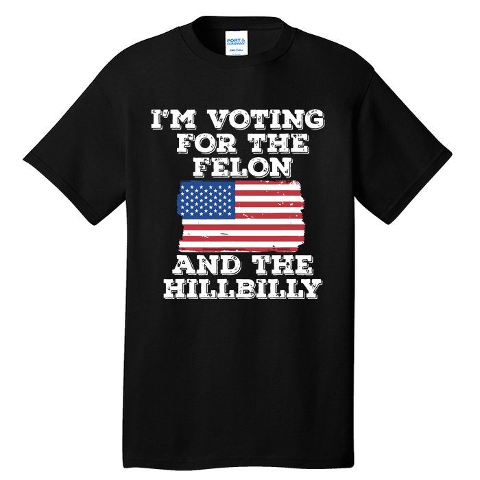 Im Voting For The Felon The Hillbilly 2024 Pro Trump Meme Tall T-Shirt