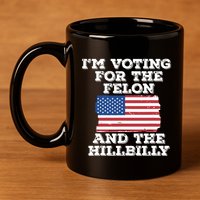 Im Voting For The Felon The Hillbilly 2024 Pro Trump Meme 11oz C Handle Ceramic Mug
