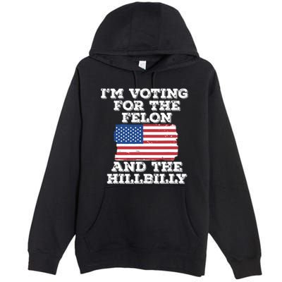 Im Voting For The Felon The Hillbilly 2024 Pro Trump Meme Premium Pullover Hoodie