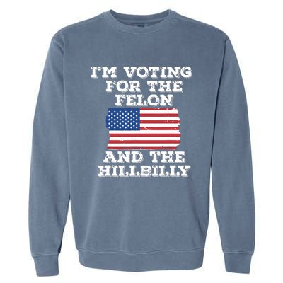 Im Voting For The Felon The Hillbilly 2024 Pro Trump Meme Garment-Dyed Sweatshirt