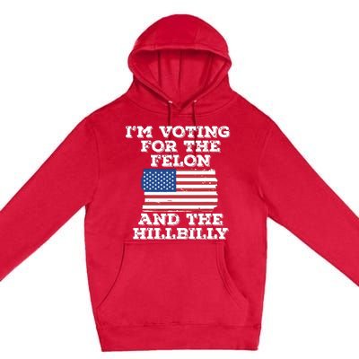 Im Voting For The Felon The Hillbilly 2024 Pro Trump Meme Premium Pullover Hoodie