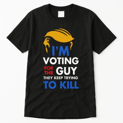 IM Voting For The Guy They Keep Trying To Kill Tall T-Shirt