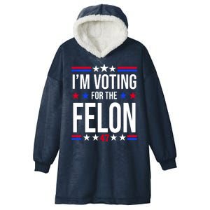 Im Voting For The Convicted Felon 47 Pro Trump Hooded Wearable Blanket