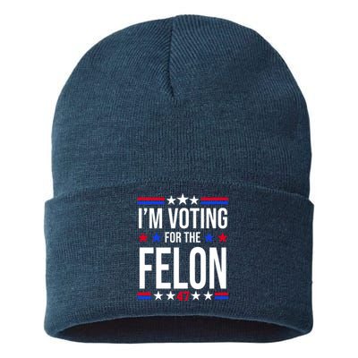 Im Voting For The Convicted Felon 47 Pro Trump Sustainable Knit Beanie