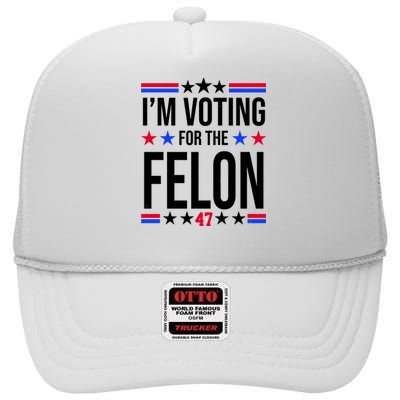 Im Voting For The Convicted Felon 47 Pro Trump High Crown Mesh Back Trucker Hat