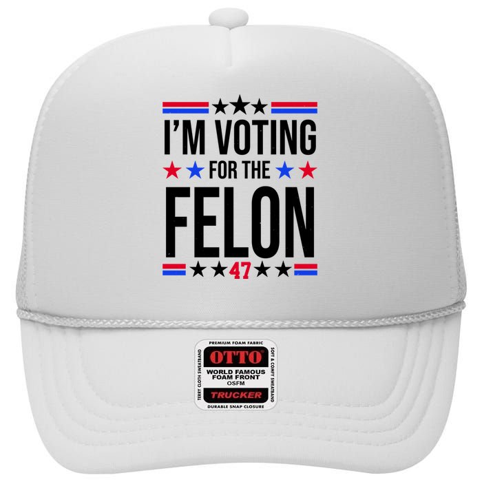 Im Voting For The Convicted Felon 47 Pro Trump High Crown Mesh Back Trucker Hat