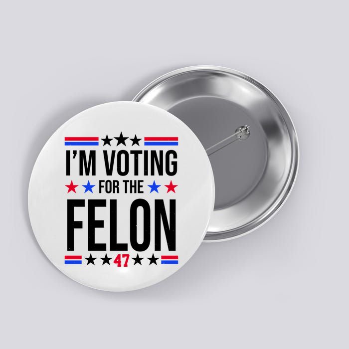 Im Voting For The Convicted Felon 47 Pro Trump Button