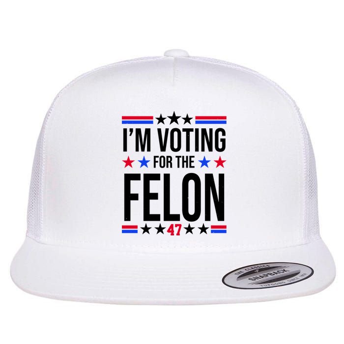 Im Voting For The Convicted Felon 47 Pro Trump Flat Bill Trucker Hat