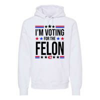 Im Voting For The Convicted Felon 47 Pro Trump Premium Hoodie